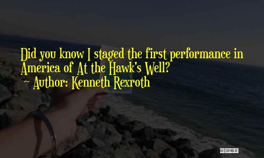 Kenneth Rexroth Quotes: Did You Know I Staged The First Performance In America Of At The Hawk's Well?