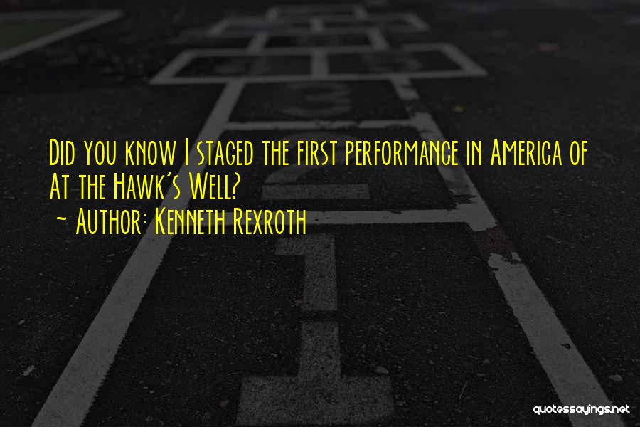 Kenneth Rexroth Quotes: Did You Know I Staged The First Performance In America Of At The Hawk's Well?