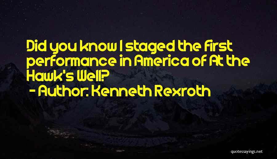 Kenneth Rexroth Quotes: Did You Know I Staged The First Performance In America Of At The Hawk's Well?