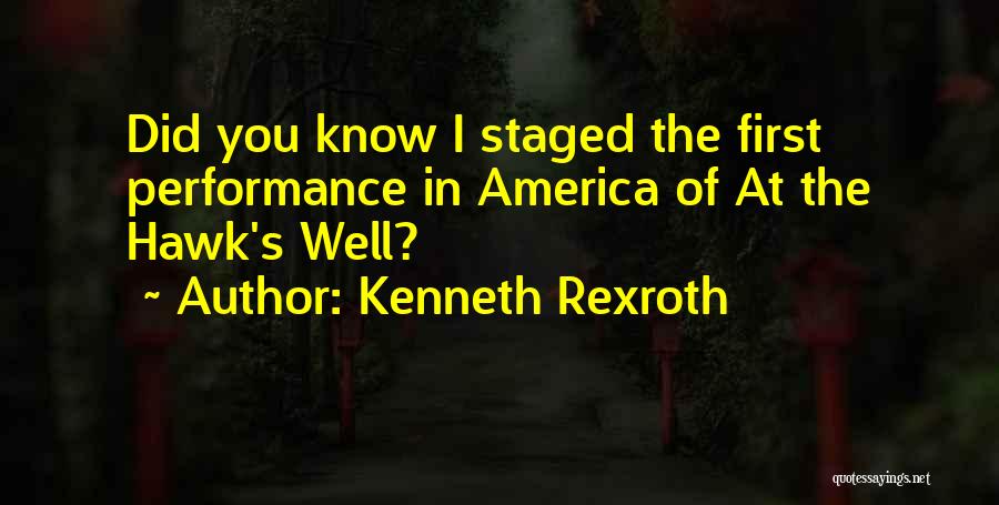 Kenneth Rexroth Quotes: Did You Know I Staged The First Performance In America Of At The Hawk's Well?