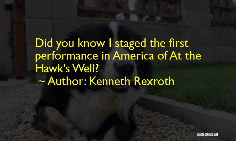 Kenneth Rexroth Quotes: Did You Know I Staged The First Performance In America Of At The Hawk's Well?