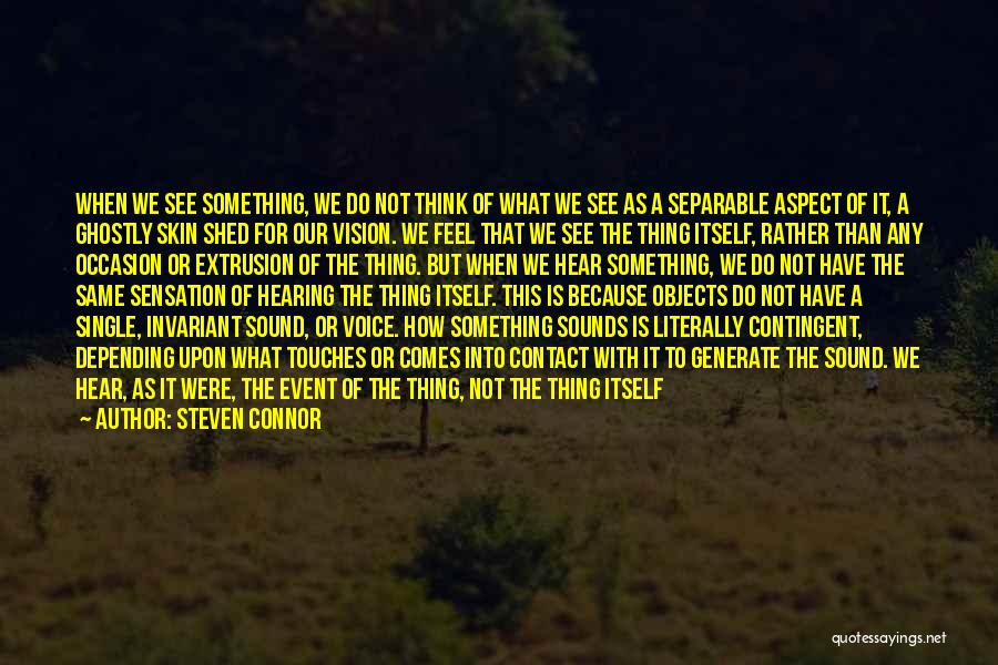 Steven Connor Quotes: When We See Something, We Do Not Think Of What We See As A Separable Aspect Of It, A Ghostly