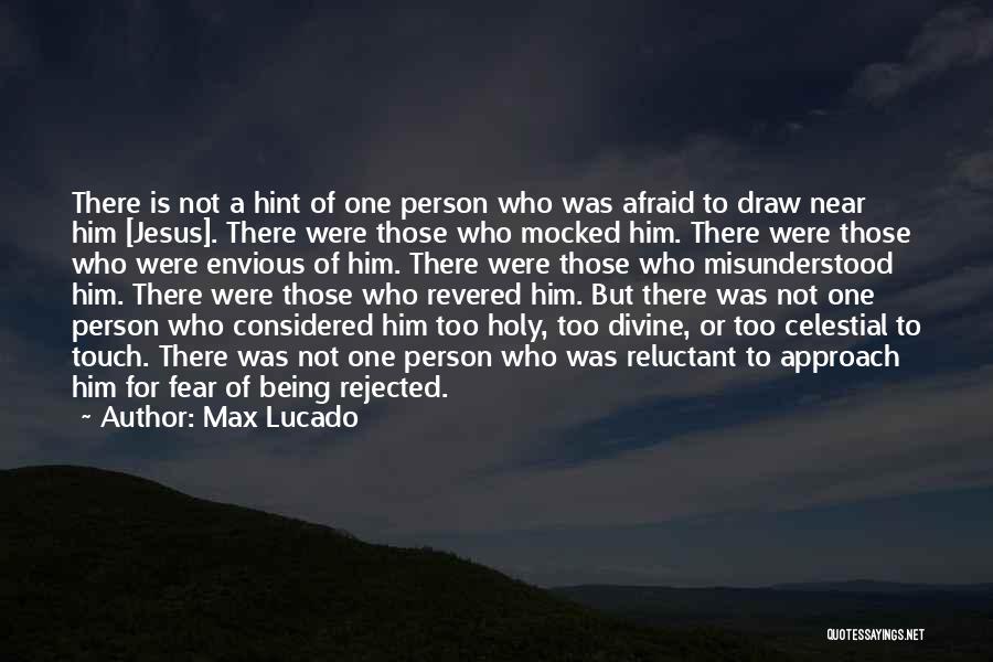 Max Lucado Quotes: There Is Not A Hint Of One Person Who Was Afraid To Draw Near Him [jesus]. There Were Those Who