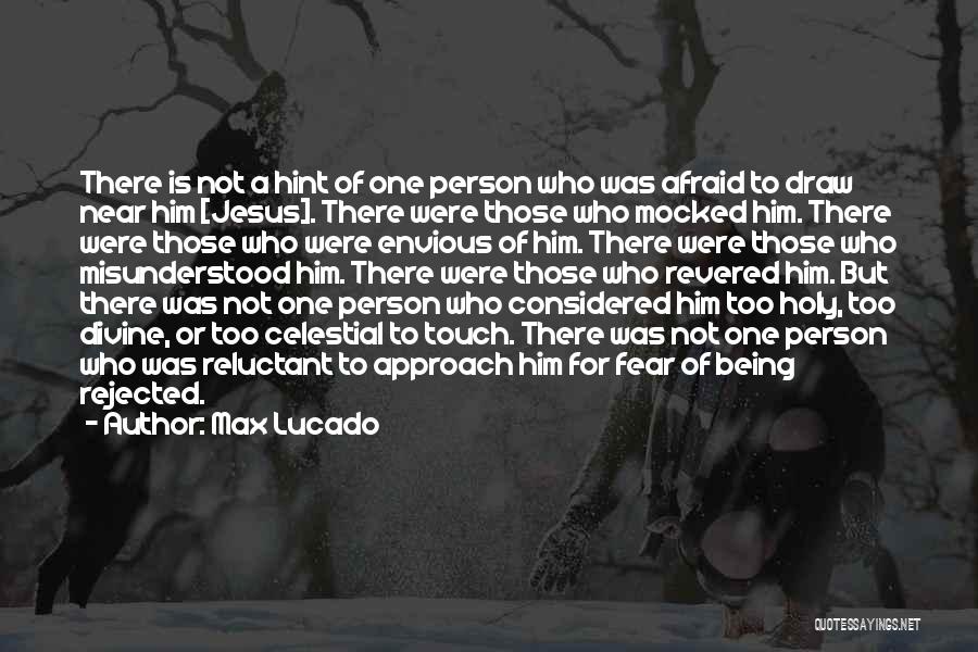 Max Lucado Quotes: There Is Not A Hint Of One Person Who Was Afraid To Draw Near Him [jesus]. There Were Those Who