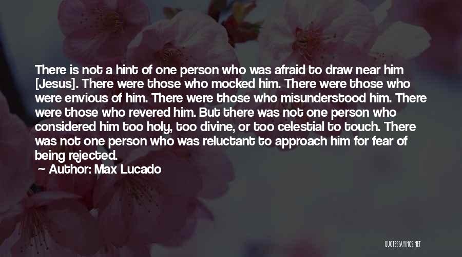 Max Lucado Quotes: There Is Not A Hint Of One Person Who Was Afraid To Draw Near Him [jesus]. There Were Those Who