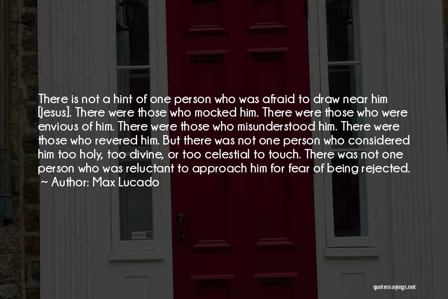 Max Lucado Quotes: There Is Not A Hint Of One Person Who Was Afraid To Draw Near Him [jesus]. There Were Those Who