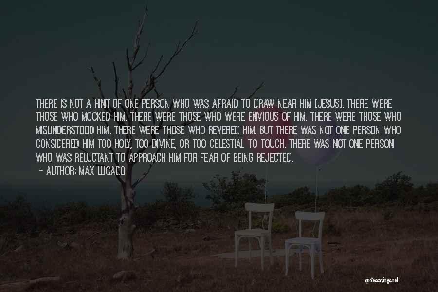 Max Lucado Quotes: There Is Not A Hint Of One Person Who Was Afraid To Draw Near Him [jesus]. There Were Those Who