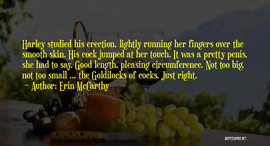 Erin McCarthy Quotes: Harley Studied His Erection, Lightly Running Her Fingers Over The Smooth Skin. His Cock Jumped At Her Touch. It Was
