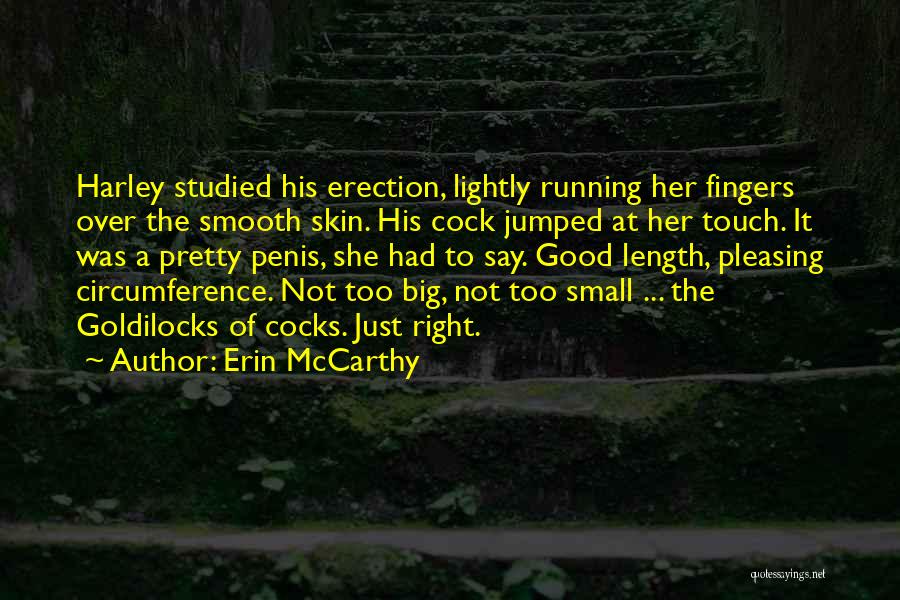 Erin McCarthy Quotes: Harley Studied His Erection, Lightly Running Her Fingers Over The Smooth Skin. His Cock Jumped At Her Touch. It Was