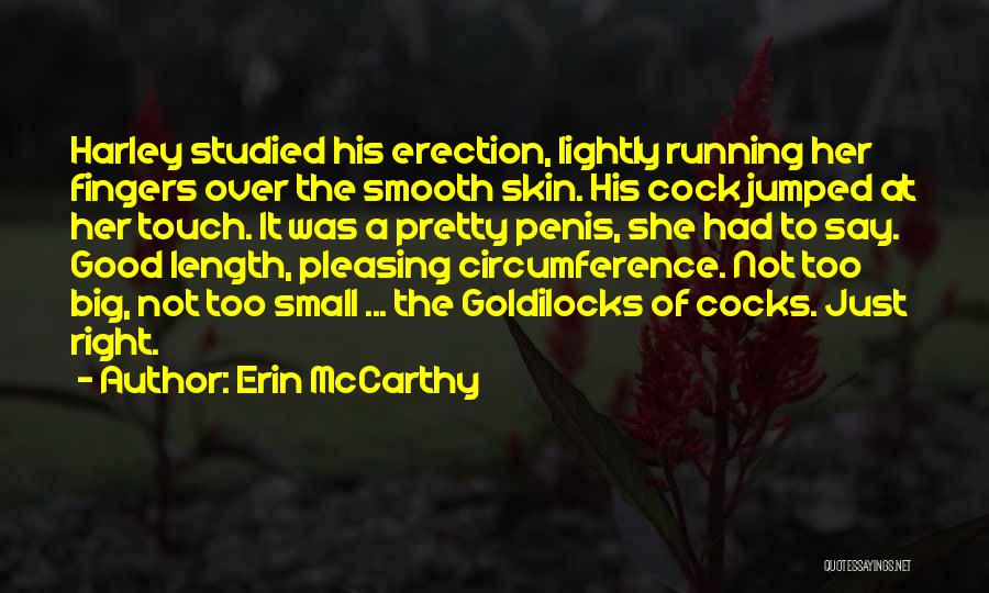 Erin McCarthy Quotes: Harley Studied His Erection, Lightly Running Her Fingers Over The Smooth Skin. His Cock Jumped At Her Touch. It Was