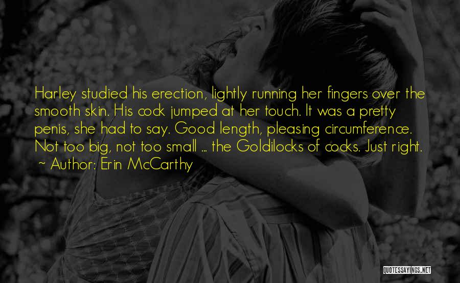 Erin McCarthy Quotes: Harley Studied His Erection, Lightly Running Her Fingers Over The Smooth Skin. His Cock Jumped At Her Touch. It Was