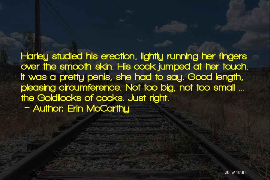 Erin McCarthy Quotes: Harley Studied His Erection, Lightly Running Her Fingers Over The Smooth Skin. His Cock Jumped At Her Touch. It Was