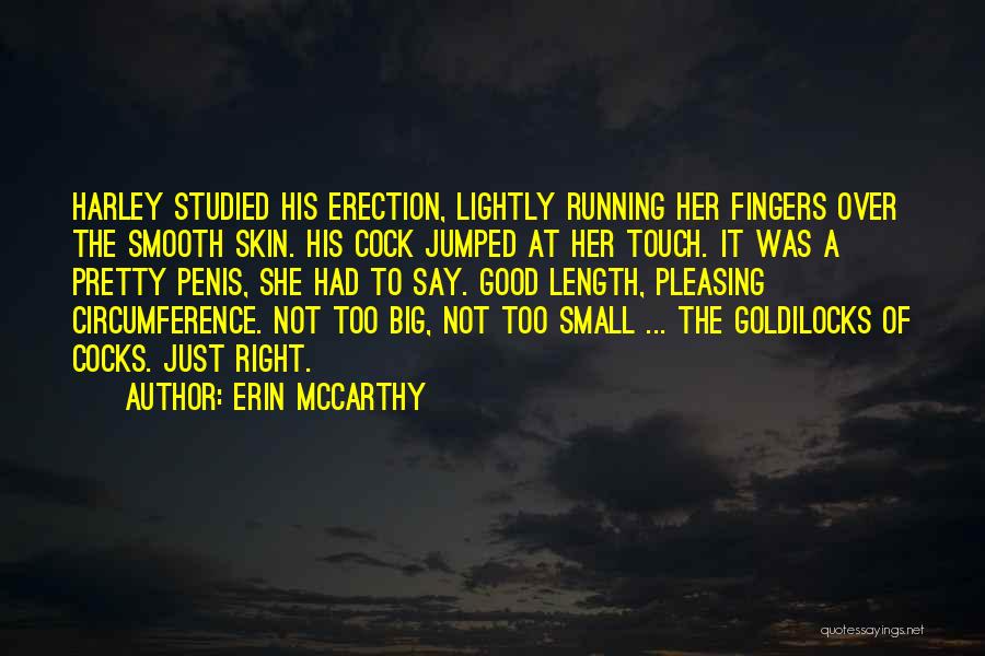 Erin McCarthy Quotes: Harley Studied His Erection, Lightly Running Her Fingers Over The Smooth Skin. His Cock Jumped At Her Touch. It Was