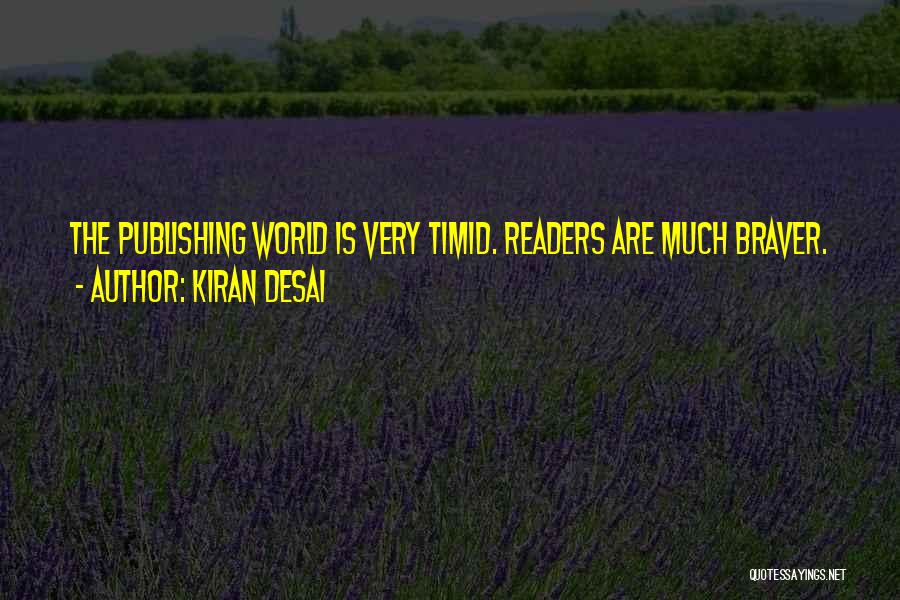 Kiran Desai Quotes: The Publishing World Is Very Timid. Readers Are Much Braver.