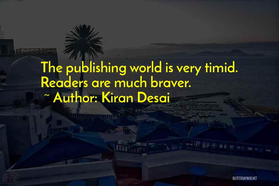 Kiran Desai Quotes: The Publishing World Is Very Timid. Readers Are Much Braver.