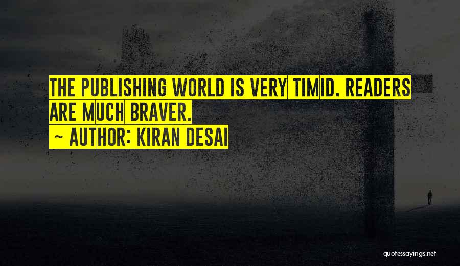 Kiran Desai Quotes: The Publishing World Is Very Timid. Readers Are Much Braver.