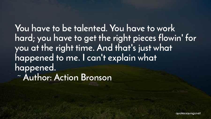 Action Bronson Quotes: You Have To Be Talented. You Have To Work Hard; You Have To Get The Right Pieces Flowin' For You