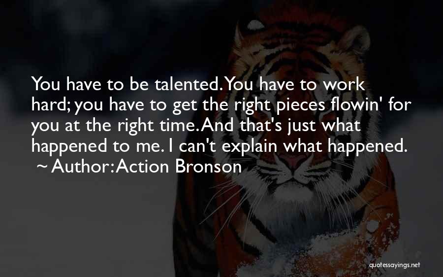 Action Bronson Quotes: You Have To Be Talented. You Have To Work Hard; You Have To Get The Right Pieces Flowin' For You