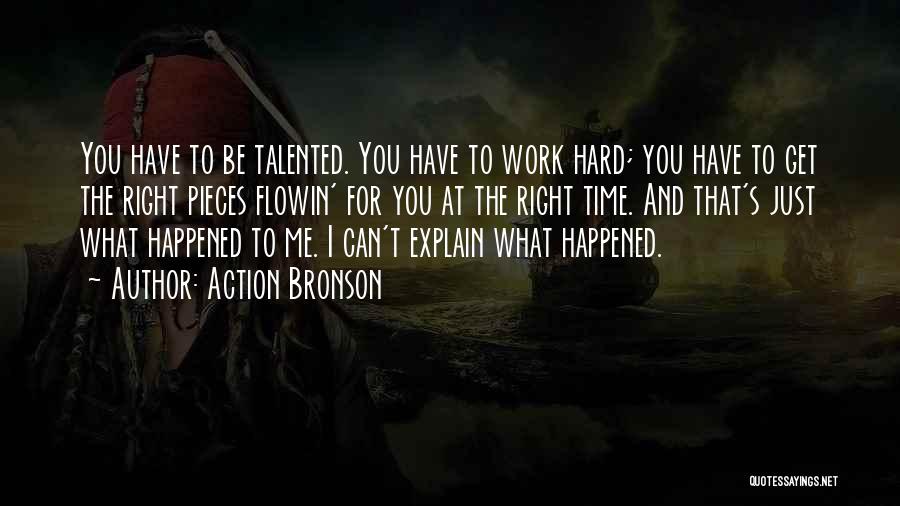 Action Bronson Quotes: You Have To Be Talented. You Have To Work Hard; You Have To Get The Right Pieces Flowin' For You