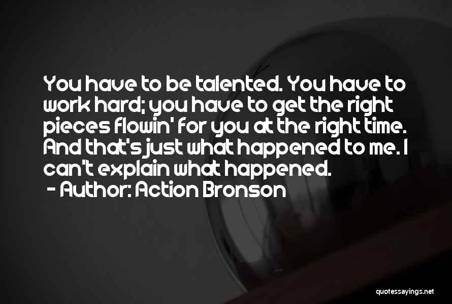 Action Bronson Quotes: You Have To Be Talented. You Have To Work Hard; You Have To Get The Right Pieces Flowin' For You