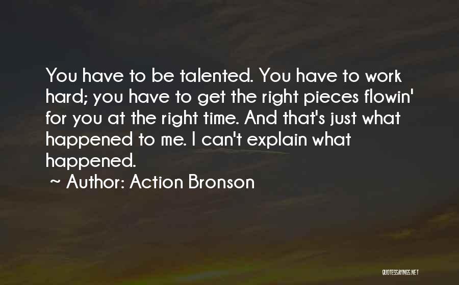 Action Bronson Quotes: You Have To Be Talented. You Have To Work Hard; You Have To Get The Right Pieces Flowin' For You