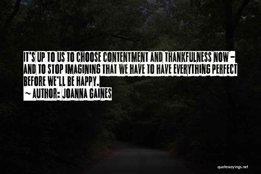 Joanna Gaines Quotes: It's Up To Us To Choose Contentment And Thankfulness Now - And To Stop Imagining That We Have To Have