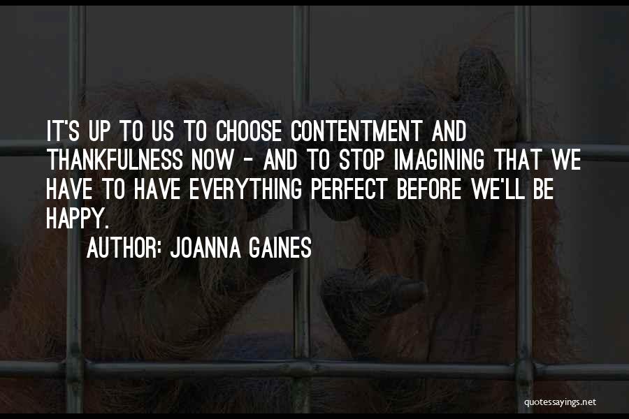 Joanna Gaines Quotes: It's Up To Us To Choose Contentment And Thankfulness Now - And To Stop Imagining That We Have To Have