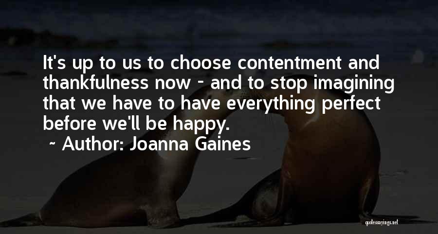 Joanna Gaines Quotes: It's Up To Us To Choose Contentment And Thankfulness Now - And To Stop Imagining That We Have To Have