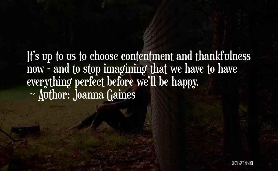 Joanna Gaines Quotes: It's Up To Us To Choose Contentment And Thankfulness Now - And To Stop Imagining That We Have To Have