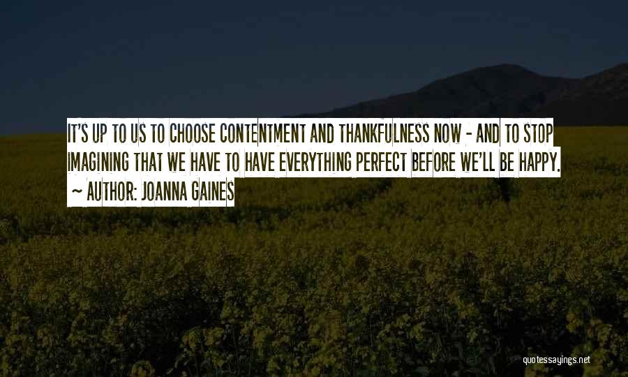 Joanna Gaines Quotes: It's Up To Us To Choose Contentment And Thankfulness Now - And To Stop Imagining That We Have To Have