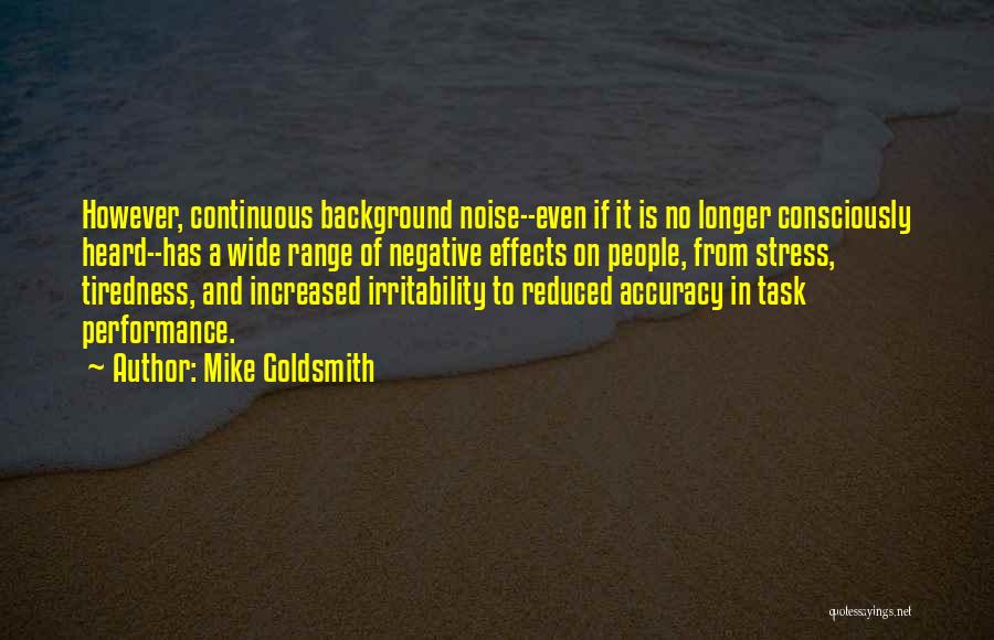 Mike Goldsmith Quotes: However, Continuous Background Noise--even If It Is No Longer Consciously Heard--has A Wide Range Of Negative Effects On People, From