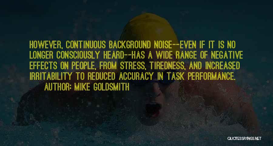 Mike Goldsmith Quotes: However, Continuous Background Noise--even If It Is No Longer Consciously Heard--has A Wide Range Of Negative Effects On People, From