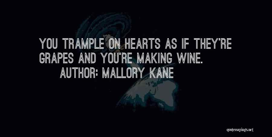 Mallory Kane Quotes: You Trample On Hearts As If They're Grapes And You're Making Wine.
