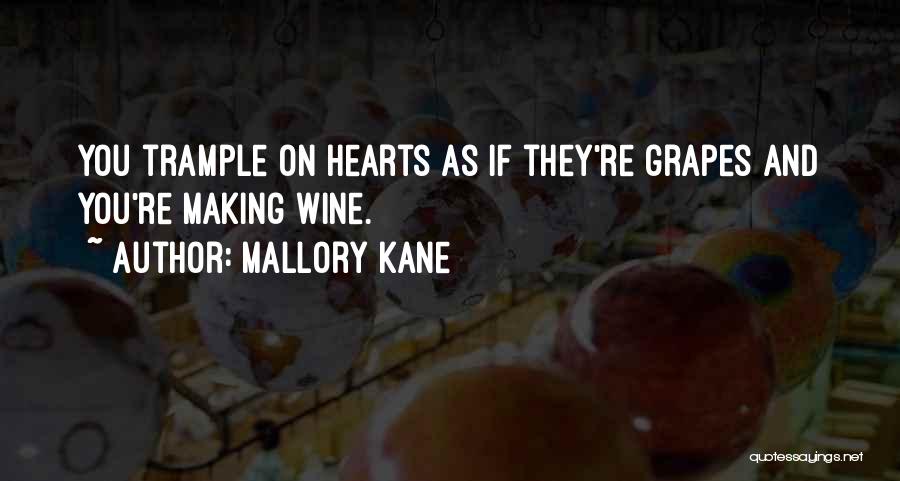 Mallory Kane Quotes: You Trample On Hearts As If They're Grapes And You're Making Wine.