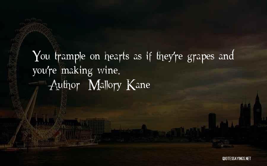 Mallory Kane Quotes: You Trample On Hearts As If They're Grapes And You're Making Wine.