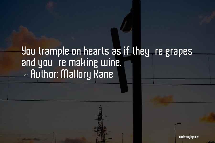 Mallory Kane Quotes: You Trample On Hearts As If They're Grapes And You're Making Wine.