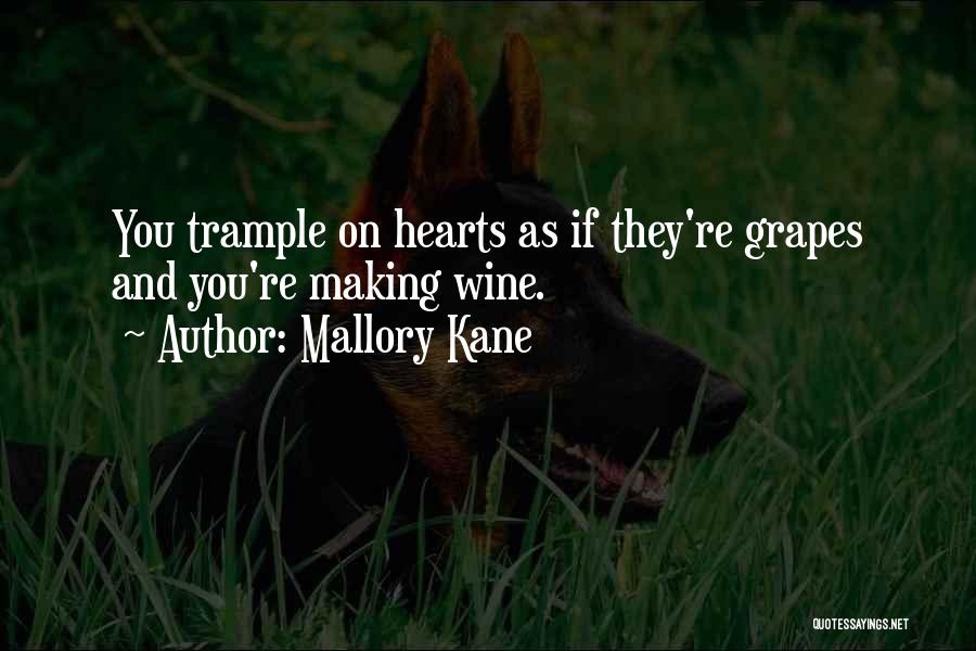 Mallory Kane Quotes: You Trample On Hearts As If They're Grapes And You're Making Wine.