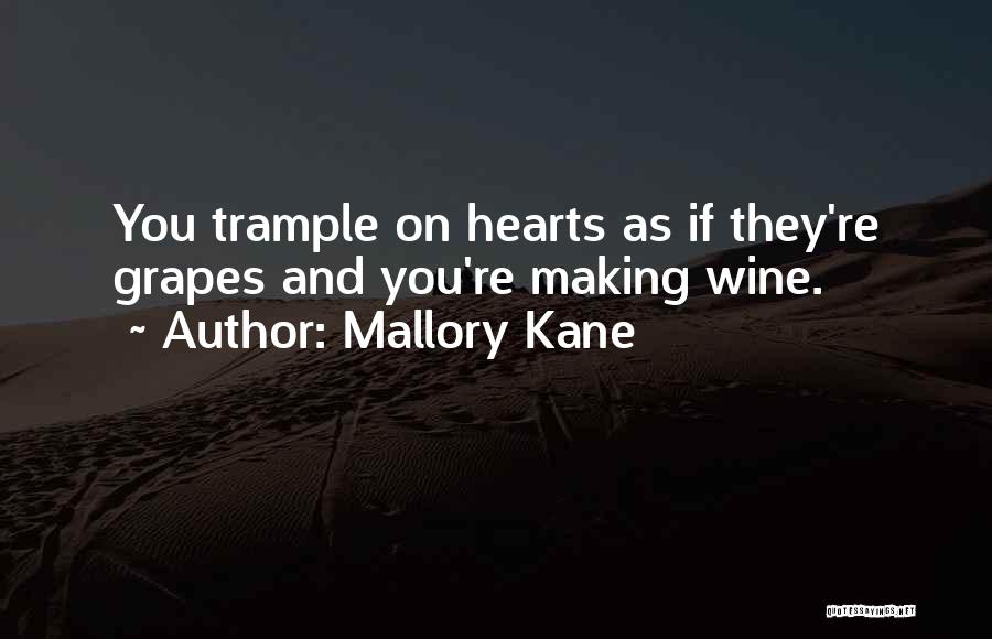 Mallory Kane Quotes: You Trample On Hearts As If They're Grapes And You're Making Wine.