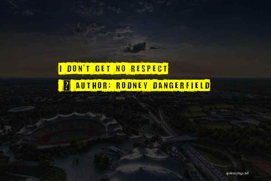 Rodney Dangerfield Quotes: I Don't Get No Respect