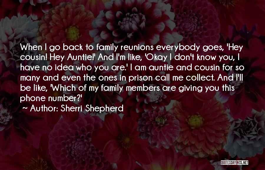 Sherri Shepherd Quotes: When I Go Back To Family Reunions Everybody Goes, 'hey Cousin! Hey Auntie!' And I'm Like, 'okay I Don't Know