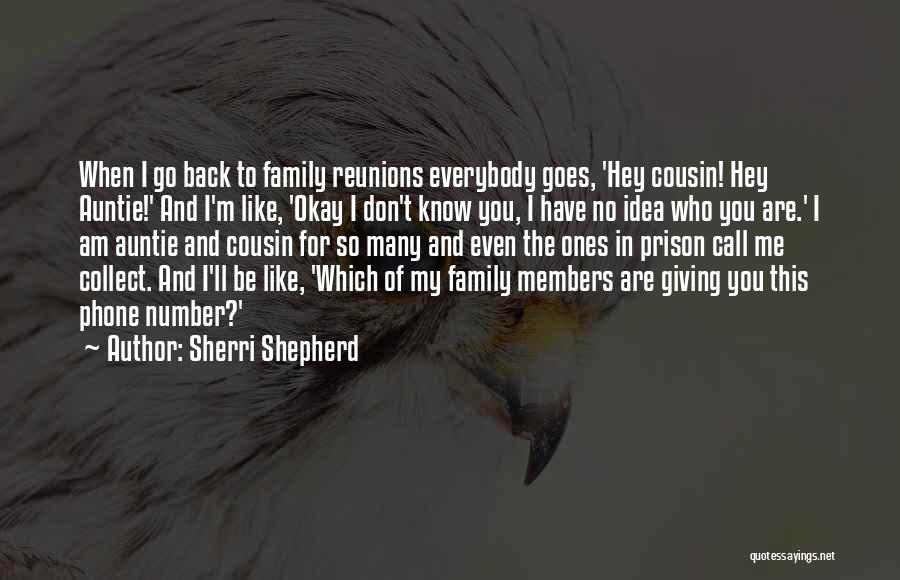 Sherri Shepherd Quotes: When I Go Back To Family Reunions Everybody Goes, 'hey Cousin! Hey Auntie!' And I'm Like, 'okay I Don't Know