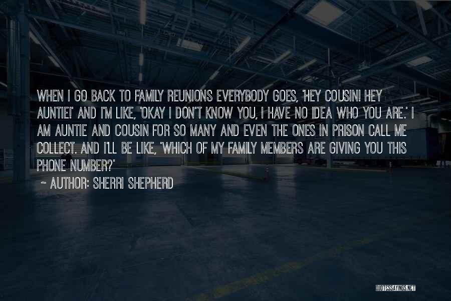 Sherri Shepherd Quotes: When I Go Back To Family Reunions Everybody Goes, 'hey Cousin! Hey Auntie!' And I'm Like, 'okay I Don't Know