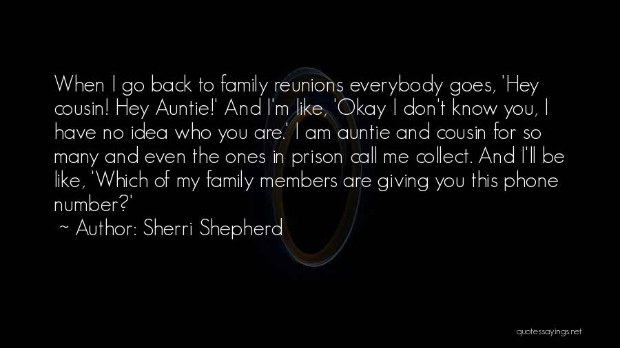 Sherri Shepherd Quotes: When I Go Back To Family Reunions Everybody Goes, 'hey Cousin! Hey Auntie!' And I'm Like, 'okay I Don't Know