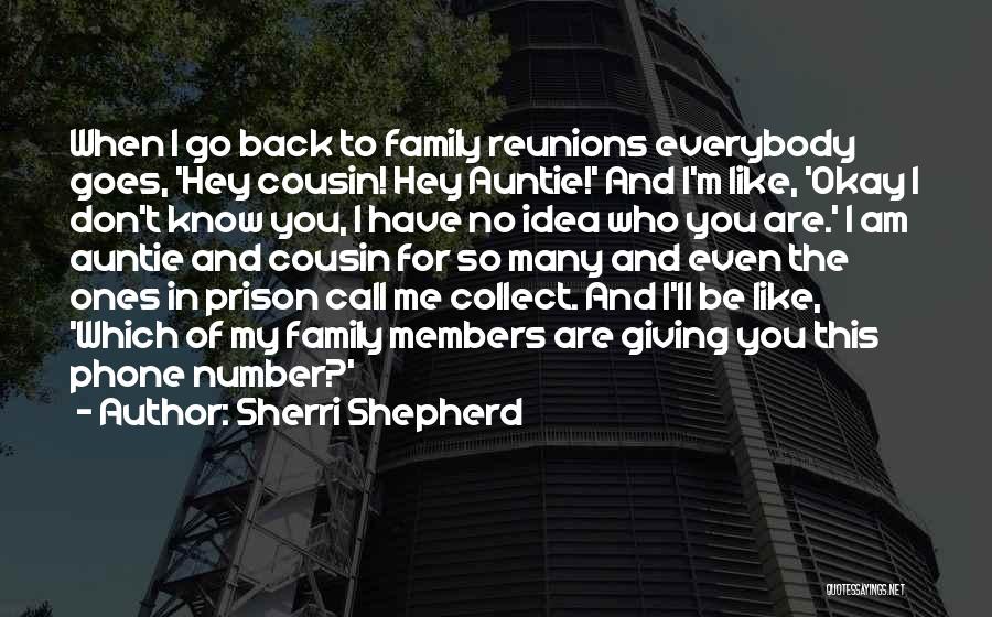 Sherri Shepherd Quotes: When I Go Back To Family Reunions Everybody Goes, 'hey Cousin! Hey Auntie!' And I'm Like, 'okay I Don't Know