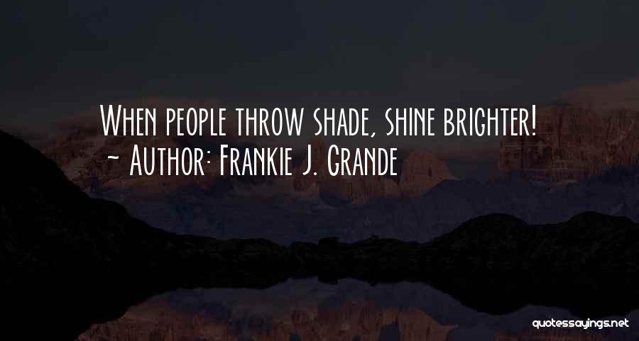 Frankie J. Grande Quotes: When People Throw Shade, Shine Brighter!