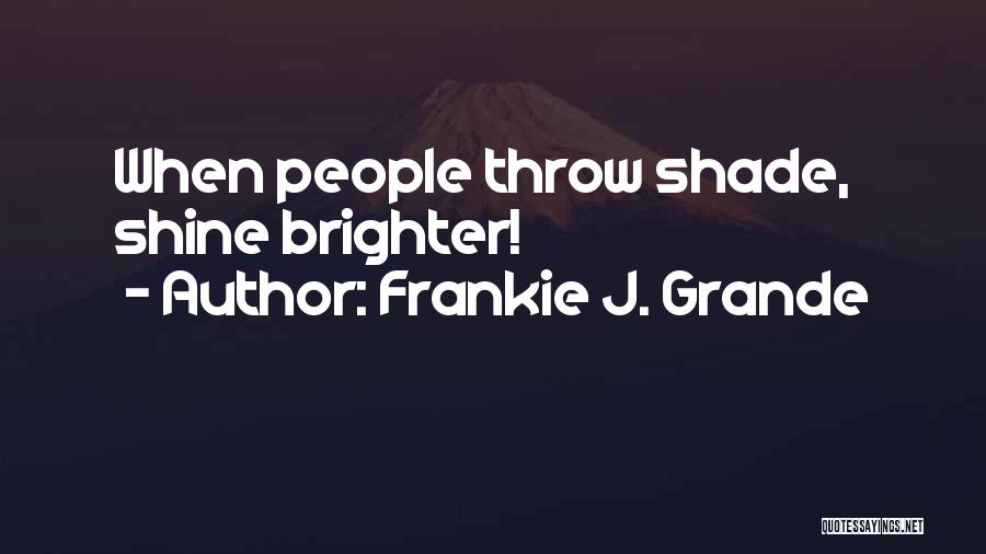 Frankie J. Grande Quotes: When People Throw Shade, Shine Brighter!