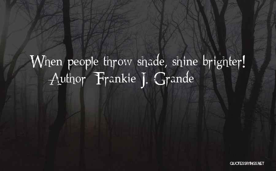 Frankie J. Grande Quotes: When People Throw Shade, Shine Brighter!