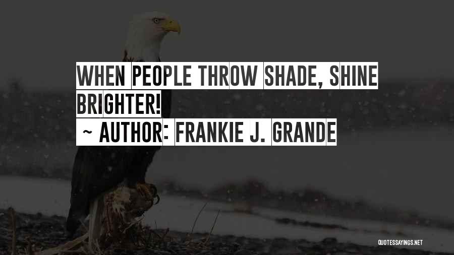 Frankie J. Grande Quotes: When People Throw Shade, Shine Brighter!