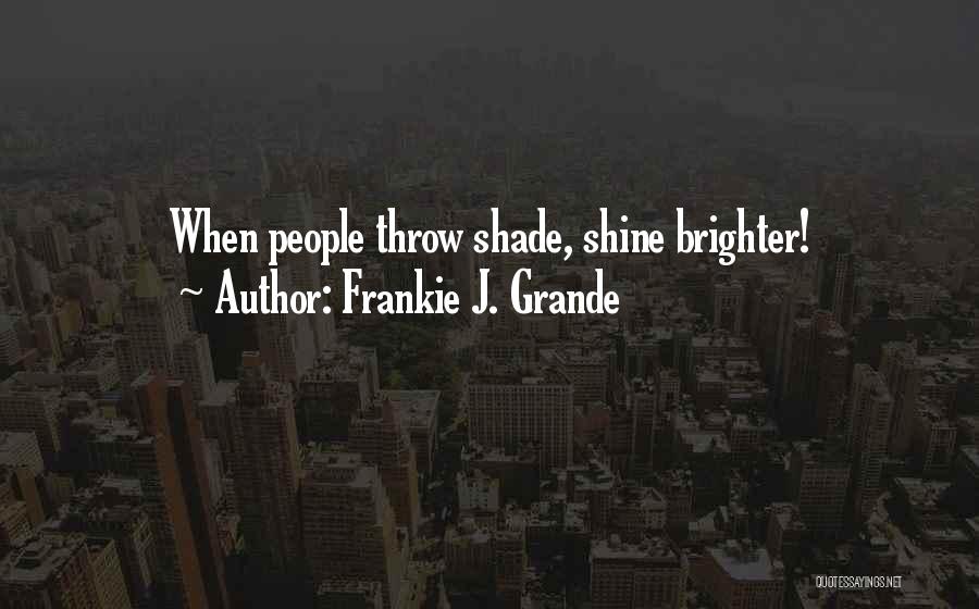 Frankie J. Grande Quotes: When People Throw Shade, Shine Brighter!