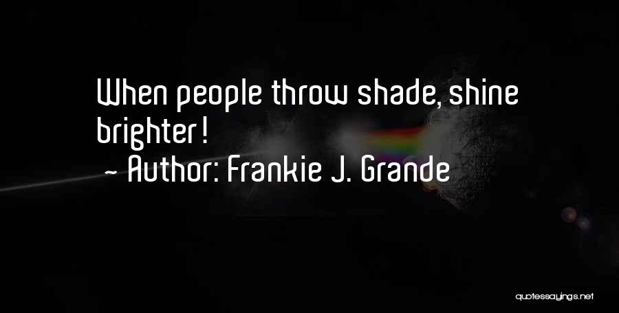 Frankie J. Grande Quotes: When People Throw Shade, Shine Brighter!